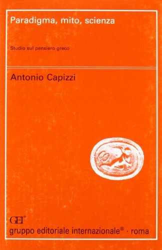 Paradigma, mito, scienza. Studi sul pensiero greco di Antonio Capizzi edito da Gruppo Editoriale Int.