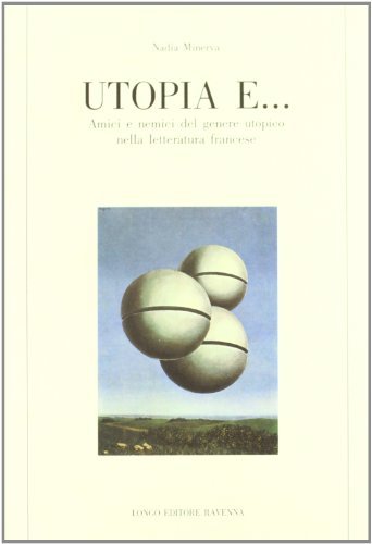 Utopia e... Amici e nemici del genere utopico nella letteratura francese di Nadia Minerva edito da Longo Angelo