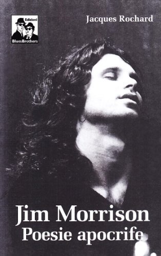 Jim Morrison. Poesie apocrife di Jacques Rochard edito da Blues Brothers