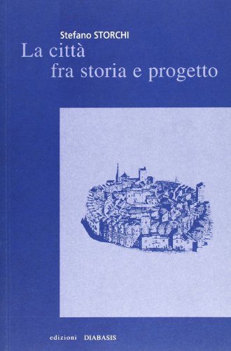 La città fra storia e progetto: percorsi di lettura di Stefano Storchi edito da Diabasis