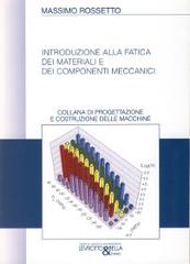 Introduzione alla fatica dei materiali e dei componenti meccanici di Massimo Rossetto edito da Levrotto & Bella