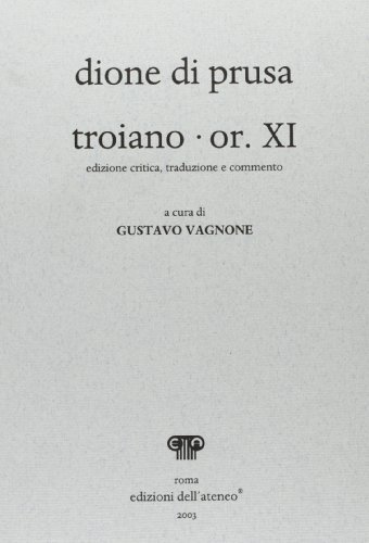 Troiano. Or. XI di Crisostomo Dione edito da Edizioni dell'Ateneo