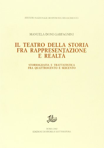 Il teatro della storia fra rappresentazione e realtà. Storiografia e trattatistica fra Quattrocento e Seicento di Manuela Doni Garfagnini edito da Storia e Letteratura