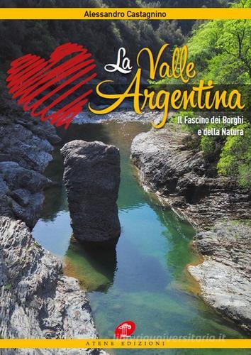 La Valle Argentina. Il fascino dei borghi e della natura di Alessandro Castagnino edito da Atene Edizioni