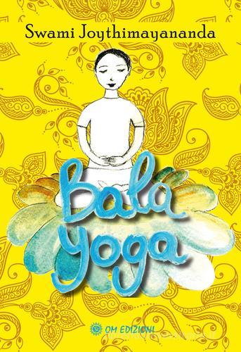Bala Yoga. Manuale di yoga per bambini di Swami Joythimayananda edito da OM