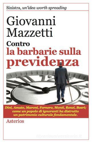 Contro la barbarie sulla previdenza di Giovanni Mazzetti edito da Asterios