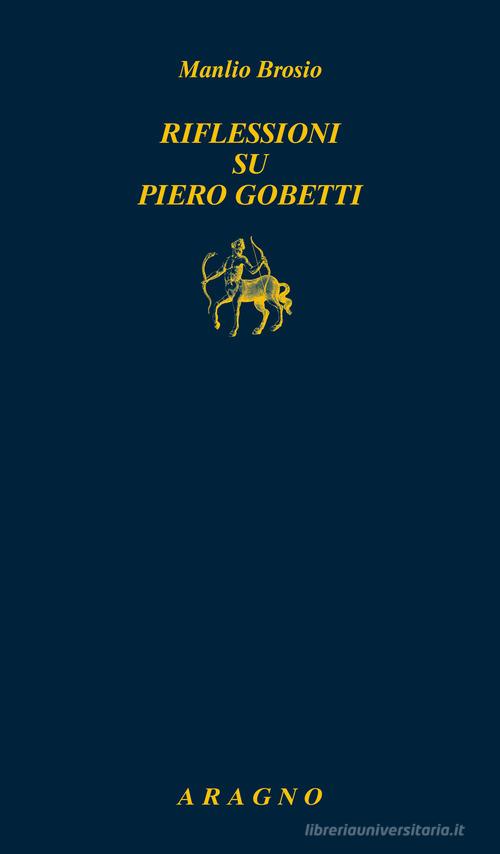 Riflessioni su Piero Gobetti di Manlio Brosio edito da Aragno