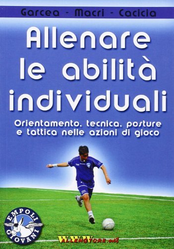 Allenare le abilità individuali. Orientamento, tecnica, posture e tattica nelle azioni di gioco. Con DVD di Manuele Cacicia, Fausto Garcea, Francesco Macrì edito da WWW.Allenatore.Net