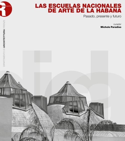 Las escuelas nacionales de arte de La Habana. Pasado, presente y futuro edito da Dip. di Architettura (Firenze)