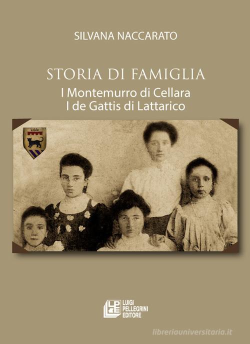 Storia di famiglia. I Montemurro di Cellara. I de Gattis di Lattarico di Silvana Naccarato edito da Pellegrini