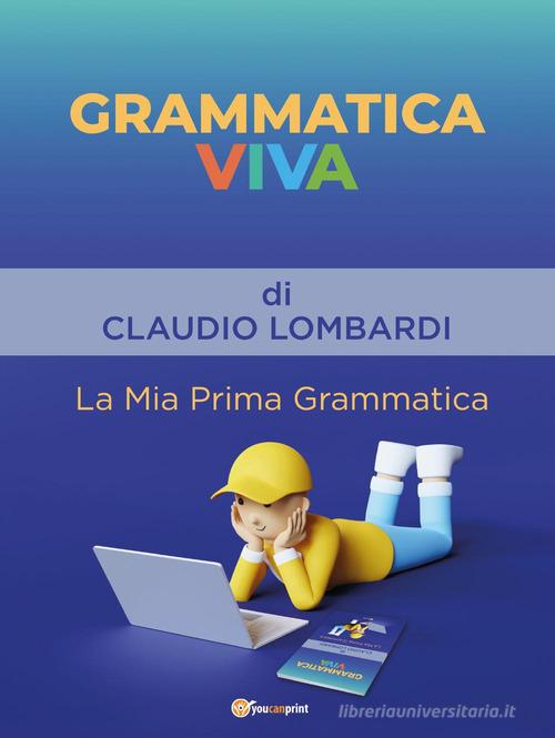 Grammatica viva. La mia prima grammatica di Claudio Lombardi edito da Youcanprint