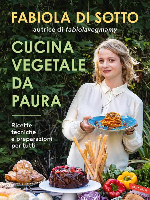 Cucina vegetale da paura. Ricette, tecniche e preparazioni per tutti di Fabiola Di Sotto edito da Vallardi A.