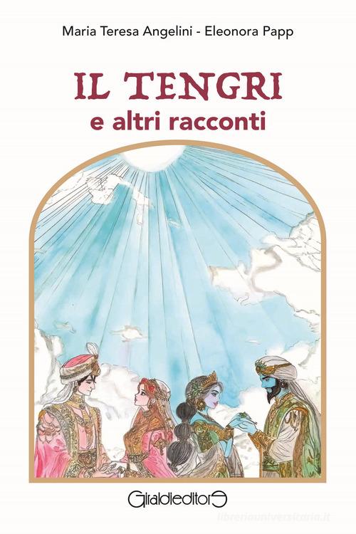 Il Tengri e altri racconti di Maria Teresa Angelini, Eleonora Papp edito da Giraldi Editore