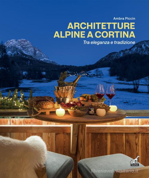 Architetture alpine a Cortina tra eleganza e tradizione. Ediz. italiana e inglese di Ambra Piccin edito da Gaspari