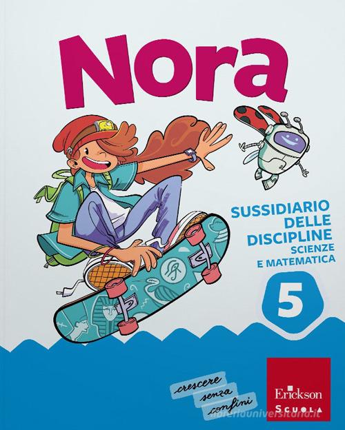 Nora. Un salto nelle discipline. Discipline scientifiche. Con Matematica, Scienze e Tecnologia. Per la 5ª classe della Scuola elementare. Con e-book. Con espansione vol. 2 di Francesco Zambotti, Giorgia Cappelletti, Ilaria Cervellin edito da Erickson Scuola