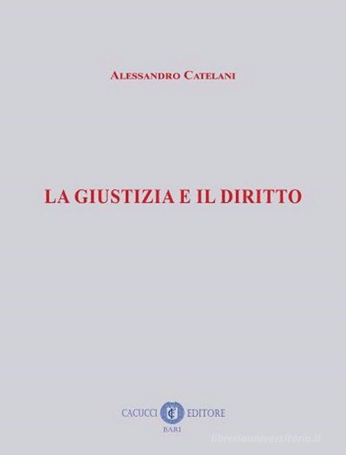 La giustizia e il diritto di Alessandro Catelani edito da Cacucci