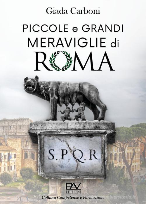 Piccole e grandi meraviglie di Roma. Luoghi insoliti e curiosità di una città di Giada Carboni edito da Pav Edizioni