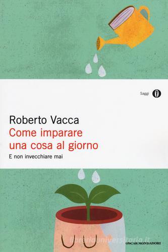 Come imparare una cosa al giorno e non invecchiare mai di Roberto Vacca edito da Mondadori