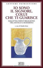 Io sono il Signore, colui che ti guarisce. Malattia versus religione tra antico e moderno. Atti del Convegno edito da EDB