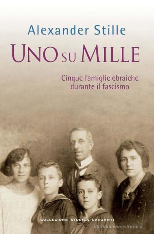 Uno su mille. Cinque famiglie ebraiche durante il fascismo di Alexander Stille edito da Garzanti