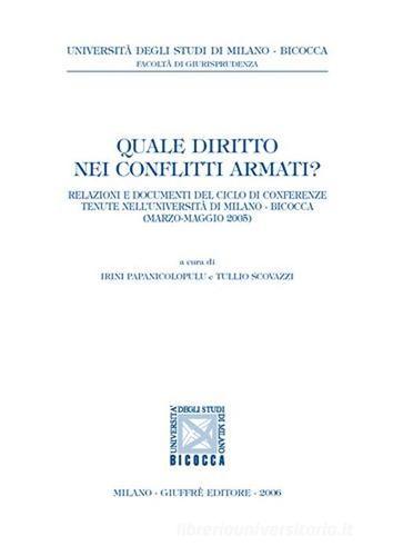 Quale diritto nei conflitti armati? Relazioni e documenti di Conferenze (Università di Milano Bicocca, marzo-maggio 2005) edito da Giuffrè