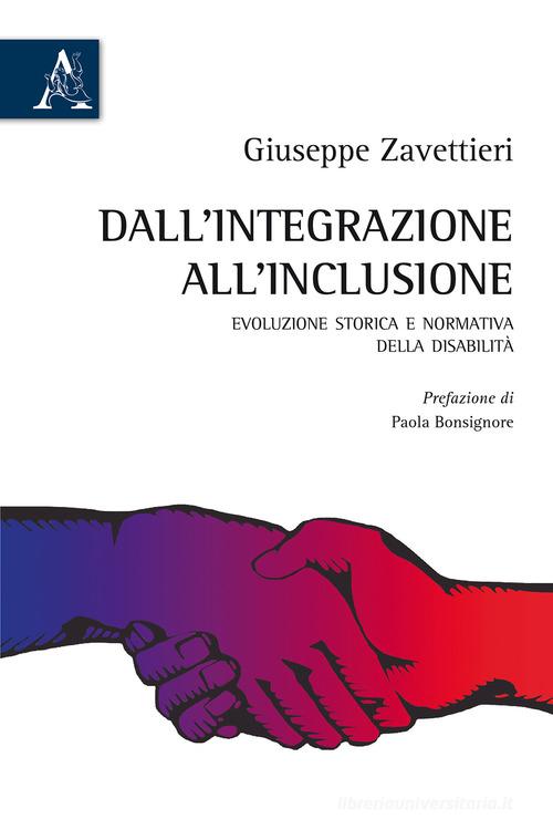Dall'integrazione all'inclusione. Evoluzione storica e normativa della disabilità di Giuseppe Zavettieri edito da Aracne