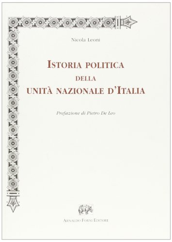 Istoria politica della unità nazionale d'Italia (rist. anast. Napoli, 1864) di Nicola Leoni edito da Forni