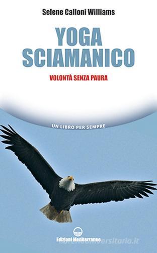 Yoga sciamanico. Volontà senza paura di Selene Calloni Williams edito da Edizioni Mediterranee