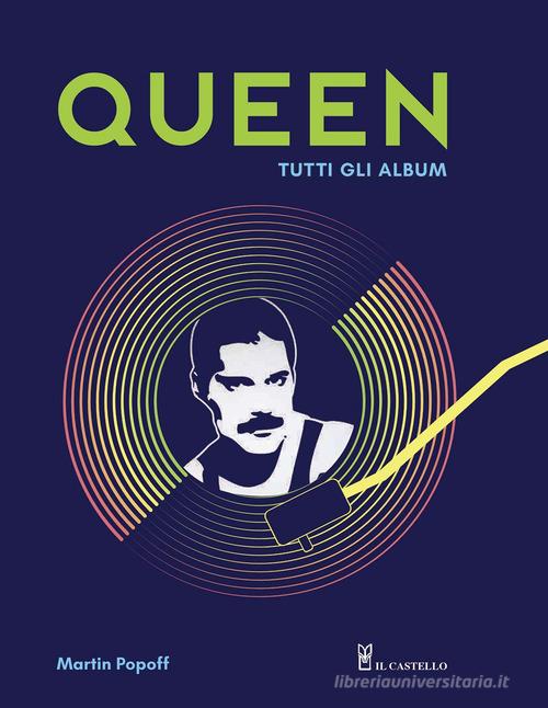 Queen. Tutti gli album. Ediz. illustrata di Martin Popoff edito da Il Castello