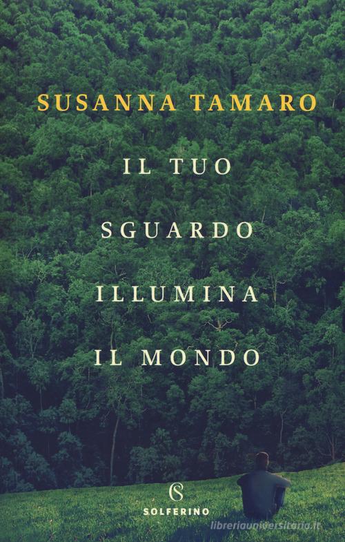 Il tuo sguardo illumina il mondo di Susanna Tamaro edito da Solferino
