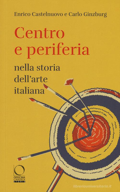 Centro e periferia nella storia dell'arte italiana di Enrico Castelnuovo, Carlo Ginzburg edito da Officina Libraria