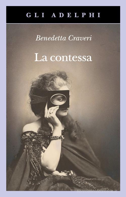 La contessa. Virginia Verasis di Castiglione di Benedetta Craveri edito da Adelphi
