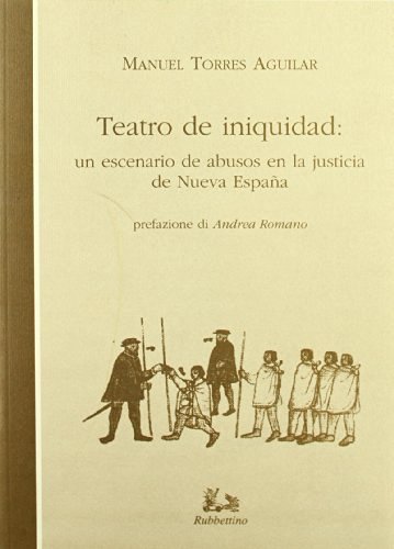 Teatro de iniquidad: un escenario de abusos en la justicia de nueva Espana di Manuel Torres Aguilar edito da Rubbettino