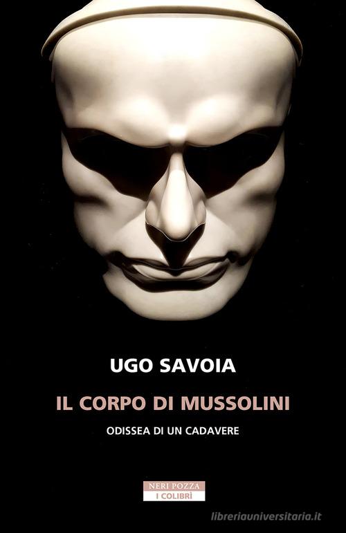 Il corpo di Mussolini. Odissea di un cadavere di Ugo Savoia edito da Neri Pozza
