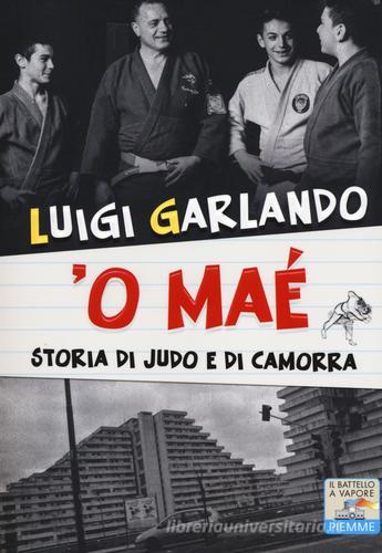 'O maé. Storia di judo e di camorra di Luigi Garlando edito da Piemme