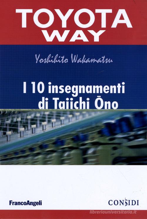 I 10 insegnamenti di Taiichi Ono di Yoshihito Wakamatsu edito da Franco Angeli
