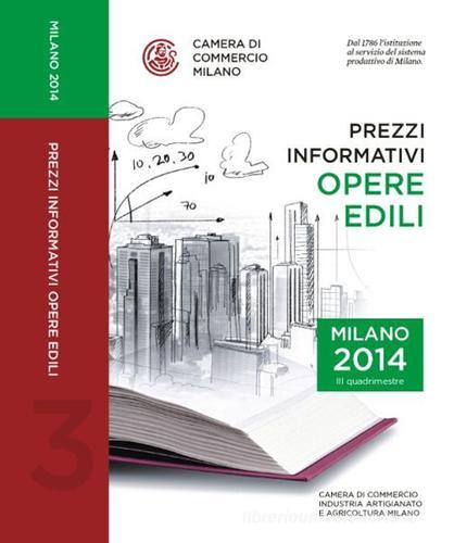 Prezzi informativi delle opere edili in Milano. Terzo quadrimestre 2014 edito da Camera di Commercio di Milano Monza Brianza Lodi