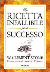 La ricetta infallibile per il successo di W. Clement Stone edito da Gribaudi