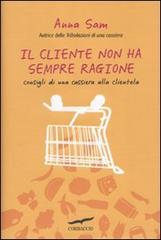 Il cliente non ha sempre ragione. Consigli di una cassiera alla clientela di Anna Sam edito da Corbaccio