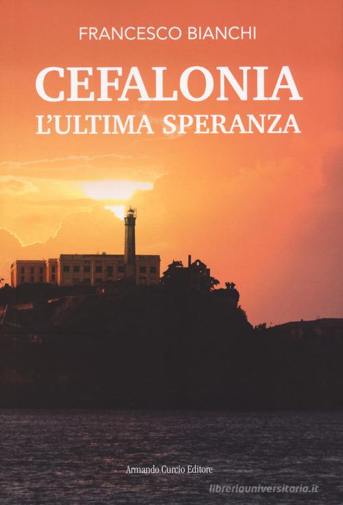Libro Cefalonia. L'ultima speranza di Francesco Bianchi Tracce dal passato di Curcio