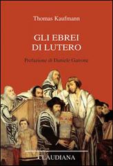 Gli ebrei di Lutero di Thomas Kaufmann edito da Claudiana