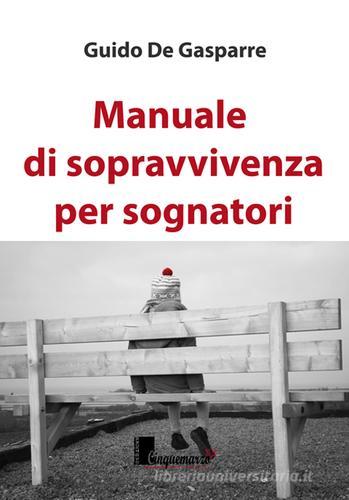 Manuale di sopravvivenza per sognatori di Guido De Gasparre edito da Cinquemarzo