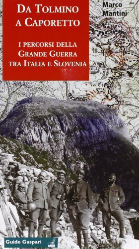 Da Tolmino a Caporetto lungo i percorsi della grande guerra tra Italia e Slovenia. Per scoprire un museo all'aperto. Ediz. inglese e slovena di Marco Mantini edito da Gaspari