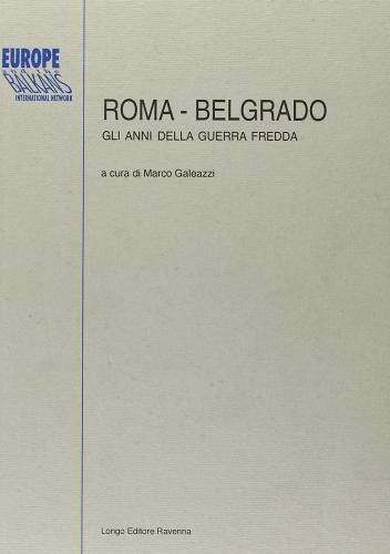 Roma-Belgrado. Gli anni della guerra fredda edito da Longo Angelo