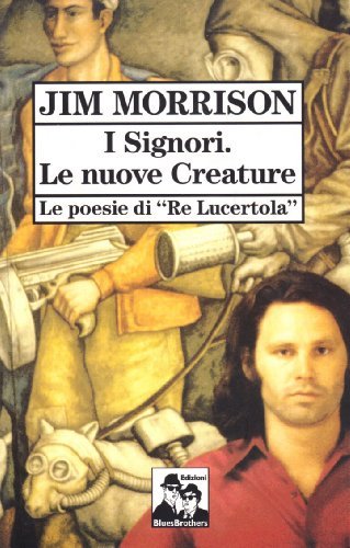 I signori. Le nuove creature. Le poesie di «Re Lucertola» di Jim Morrison edito da Blues Brothers