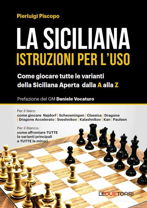 La siciliana. Istruzioni per l'uso. Come giocare tutte le varianti della  siciliana aperta di Pierluigi Piscopo con Spedizione Gratuita -  9788885720626 in Scacchi