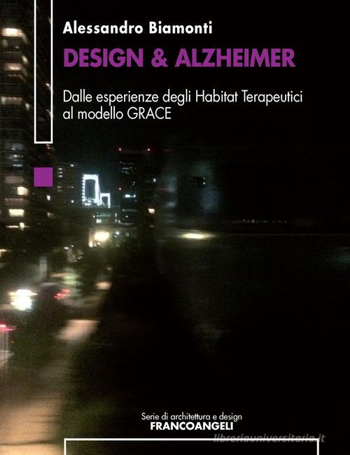 Design & Alzheimer. Dalle esperienze degli Habitat Terapeutici al modello GRACE di Alessandro Biamonti edito da Franco Angeli