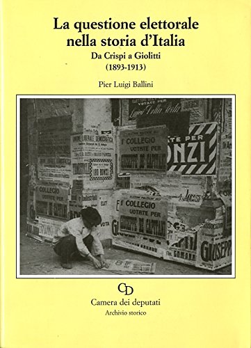 La questione elettorale nella storia d'Italia. Da Crispi a Giolitti (1893-1913) di Pierluigi Ballini edito da Camera dei Deputati