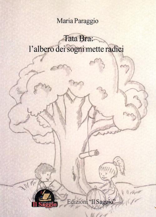 Tata Bra: l'albero dei sogni mette radici di Maria Paraggio edito da Edizioni Il Saggio