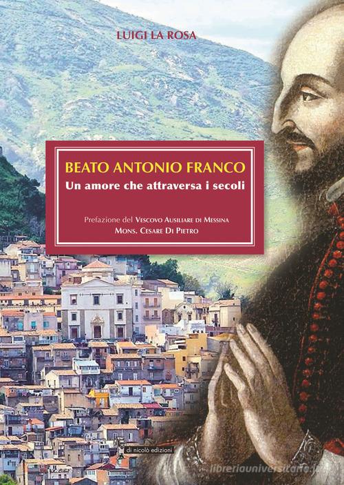 Beato Antonio Franco. Un amore che attraversa i secoli di Luigi La Rosa edito da Di Nicolò Edizioni